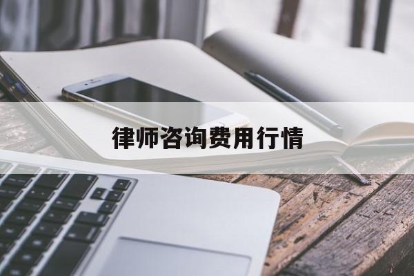 律师咨询费用行情(律师咨询费标准2020)